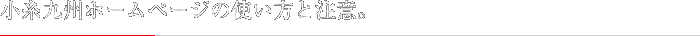 小糸九州ホームページの使い方と注意。